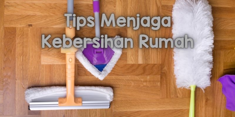 6 Rahasia Rumah Bersih Selalu Terjaga Sepanjang Waktu 19 tips menjaga kebersihan rumah