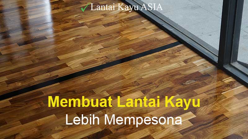 6 Tips Agar Lantai kayu Tampil Cantik Dan Mempesona 2 membuat lantai kayu lebih cantik
