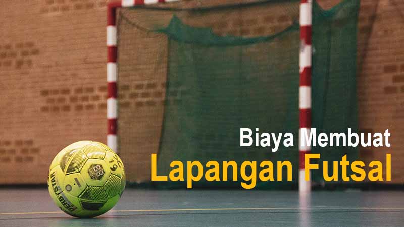 Anggaran Biaya Pembuatan Lapangan Futsal (Sederhana & Murah) 101 Biaya membuat lapangan futsal sederhana