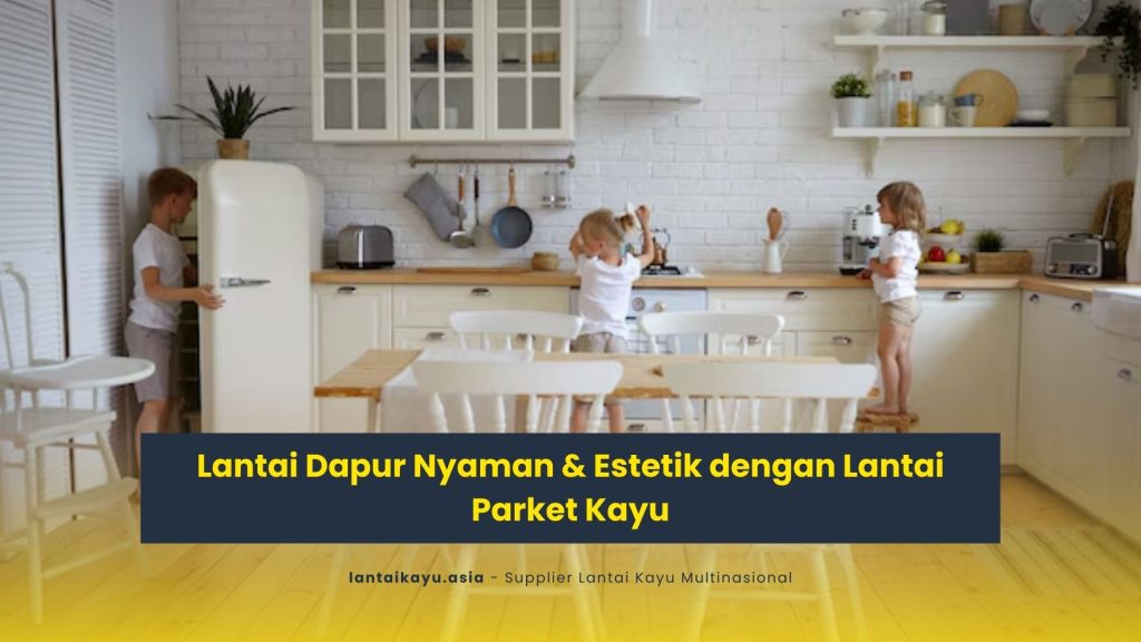 Lantai Dapur Nyaman & Estetik dengan Lantai Parket Kayu 34 jual lantai kayu parket
