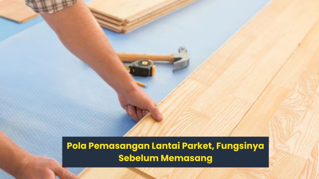 Pola Pemasangan Lantai Parket, Fungsinya Sebelum Memasang 2 jual lantai kayu parket