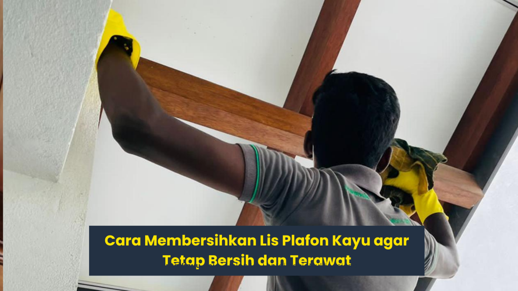 Cara Membersihkan Lis Plafon Kayu
