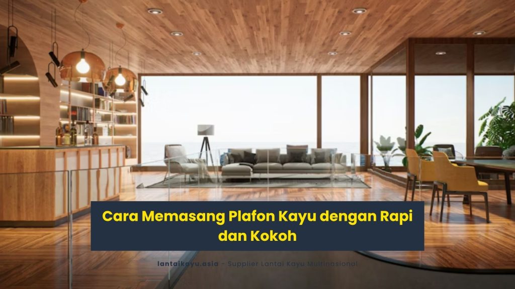 Cara Memasang Plafon Kayu dengan Rapi dan Kokoh 2 cara memasang plafon kayu