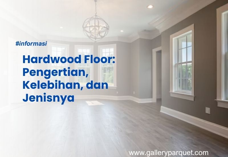 Hardwood Floor: Pengertian, Kelebihan, dan Jenisnya 1 Hardwood Floor